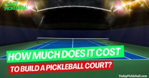 How Much Does It Cost To Build A Pickleball Court? (Ultimate Guide)