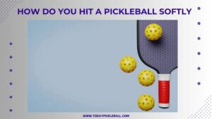 How Do You Hit A Pickleball Softly? (Beginners Guide)